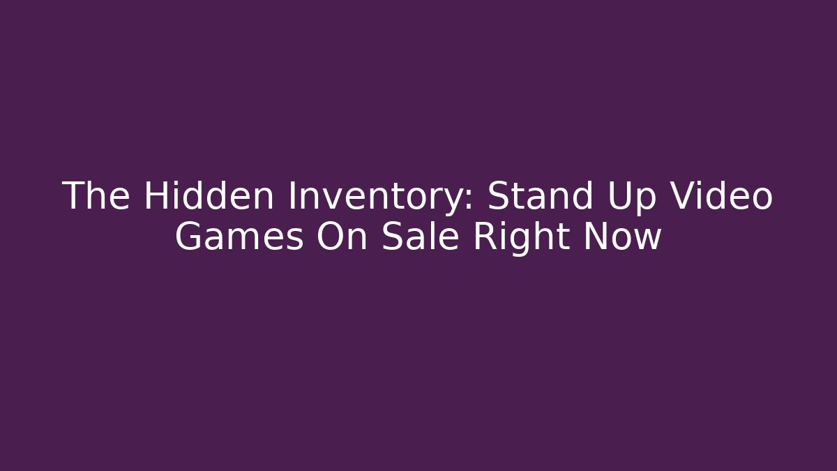 The Hidden Inventory: Stand Up Video Games On Sale Right Now