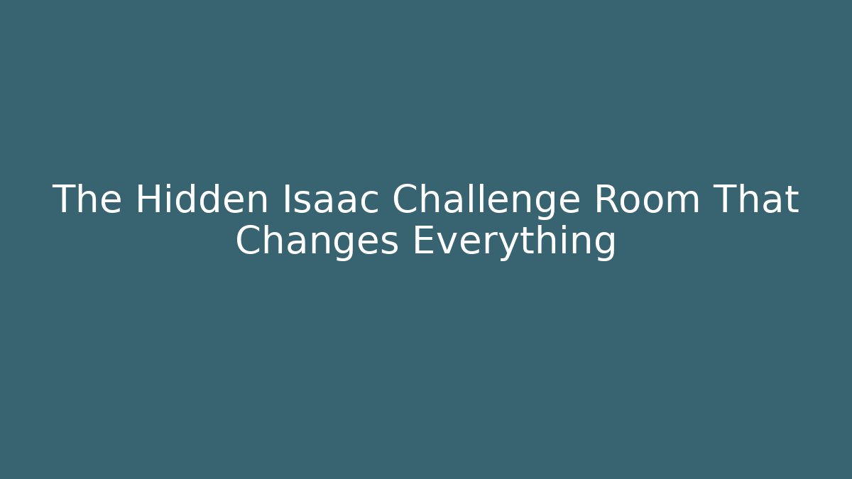 The Hidden Isaac Challenge Room That Changes Everything