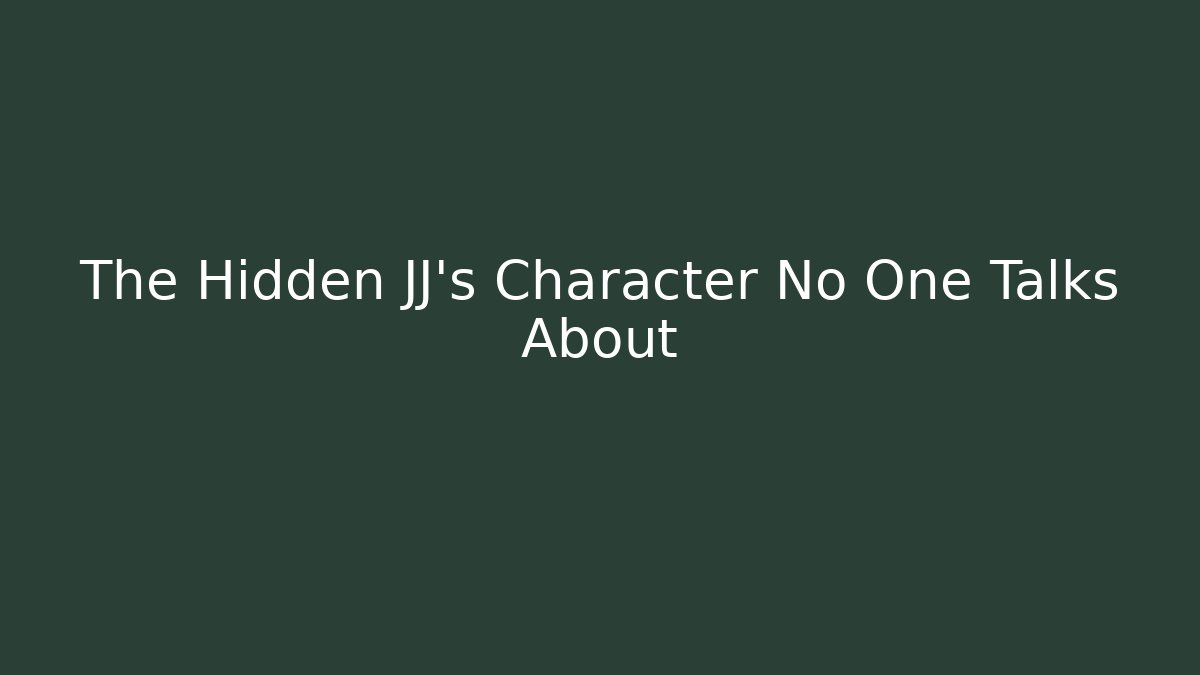 The Hidden JJ's Character No One Talks About