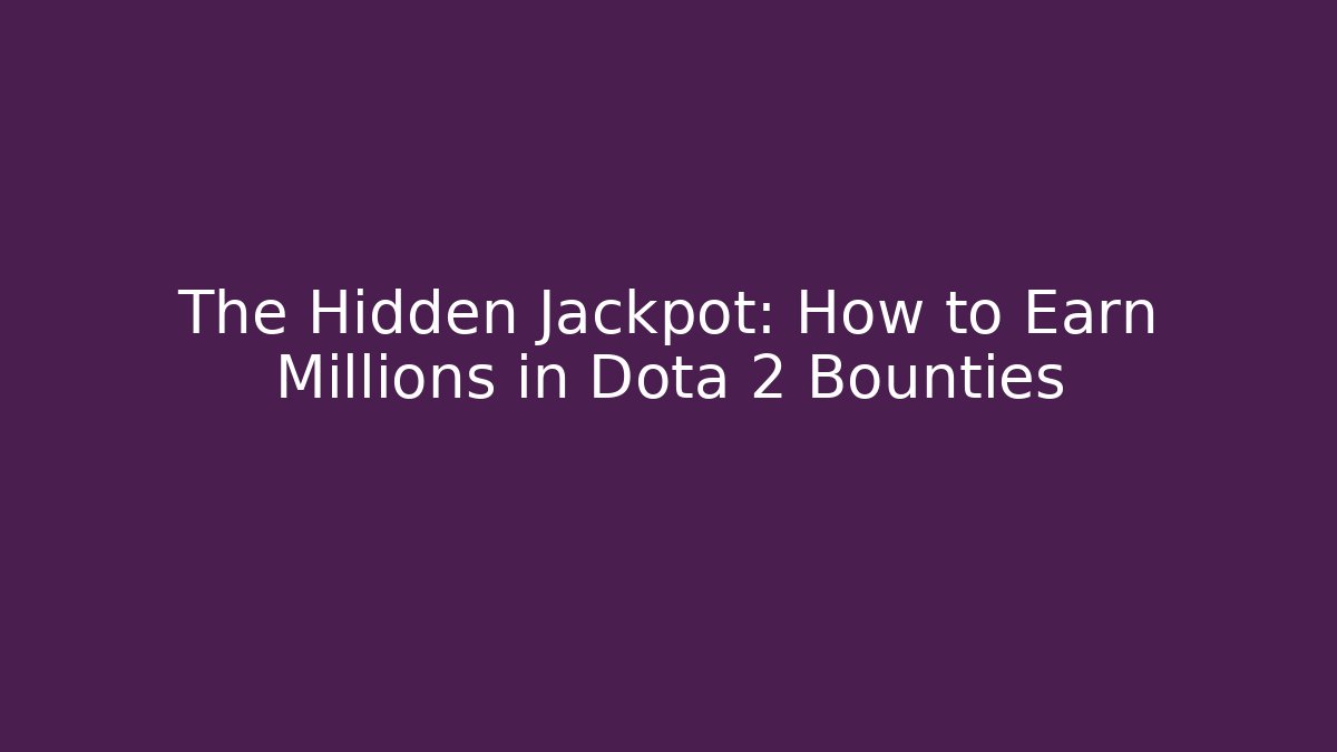 The Hidden Jackpot: How to Earn Millions in Dota 2 Bounties