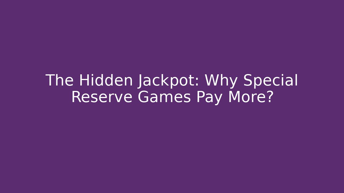 The Hidden Jackpot: Why Special Reserve Games Pay More?