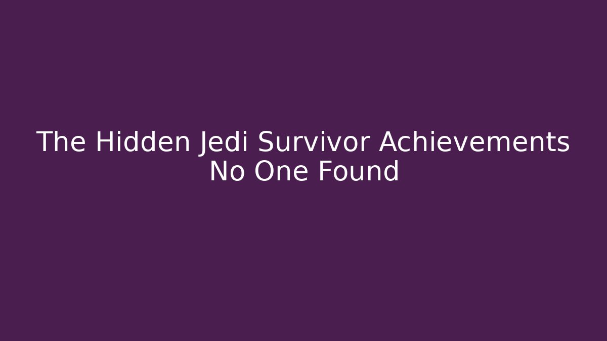 The Hidden Jedi Survivor Achievements No One Found