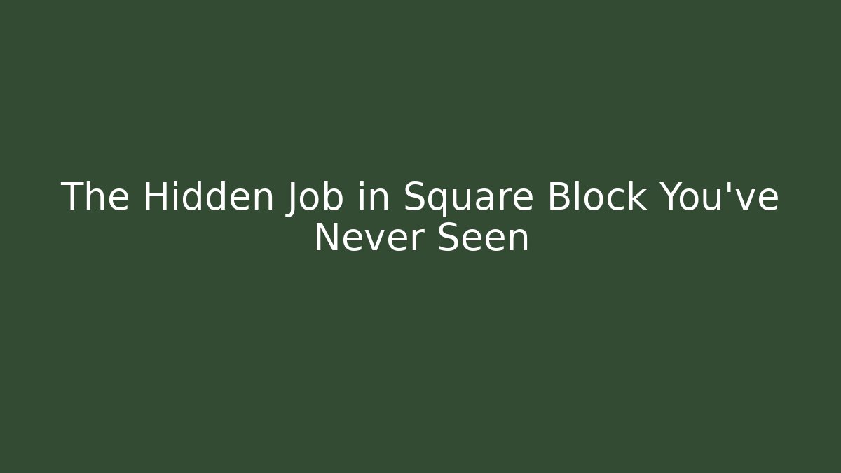 The Hidden Job in Square Block You’ve Never Seen