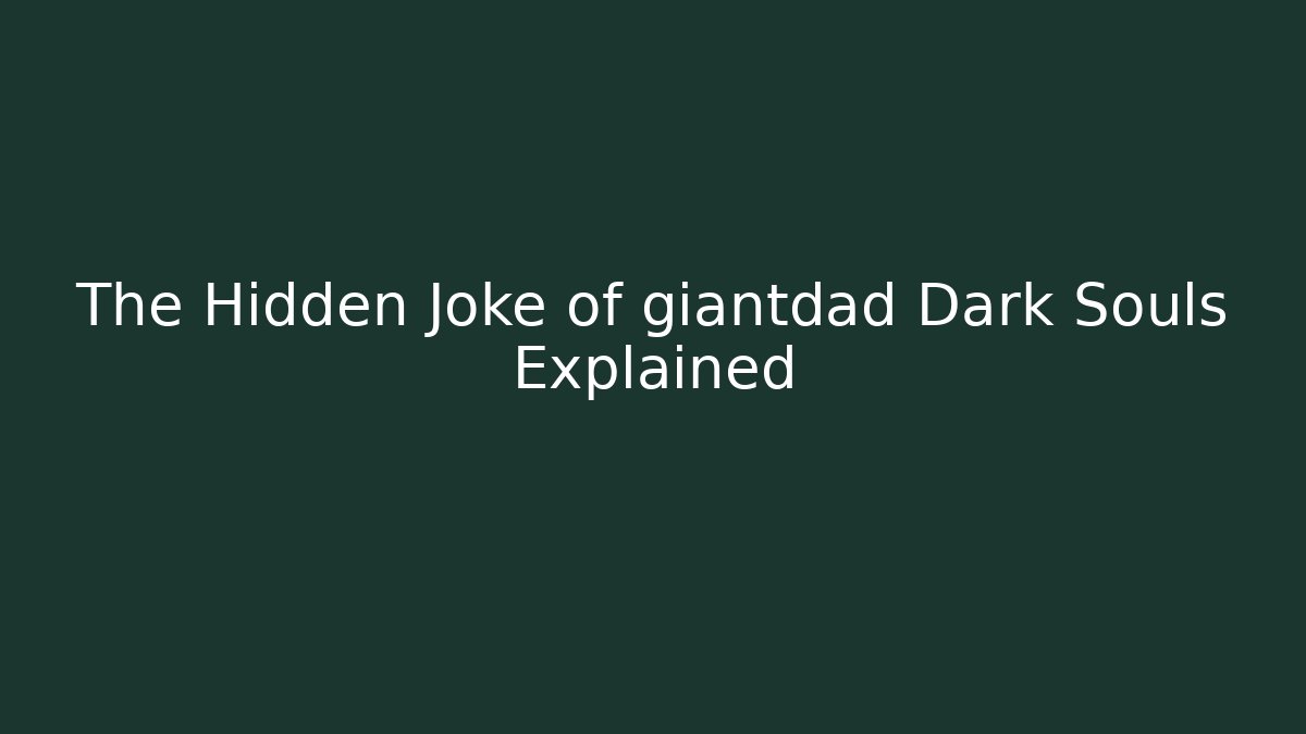 The Hidden Joke of giantdad Dark Souls Explained
