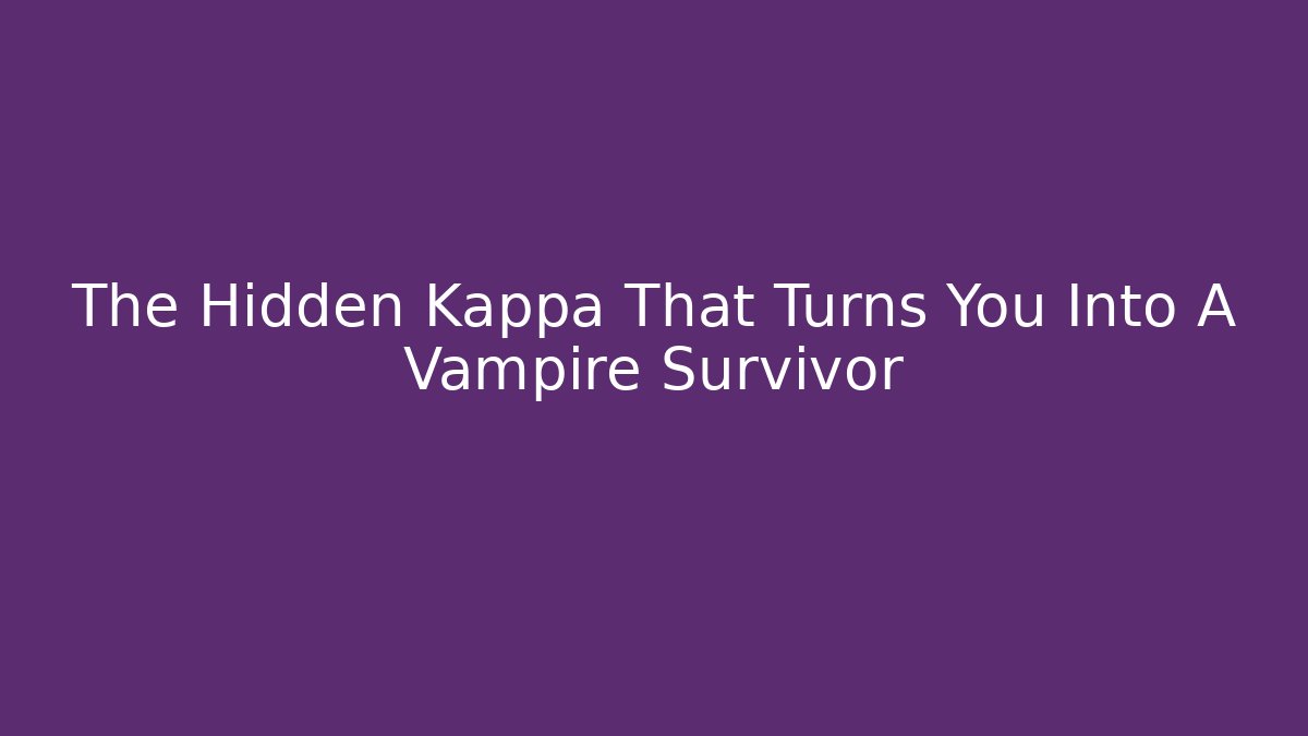 The Hidden Kappa That Turns You Into A Vampire Survivor