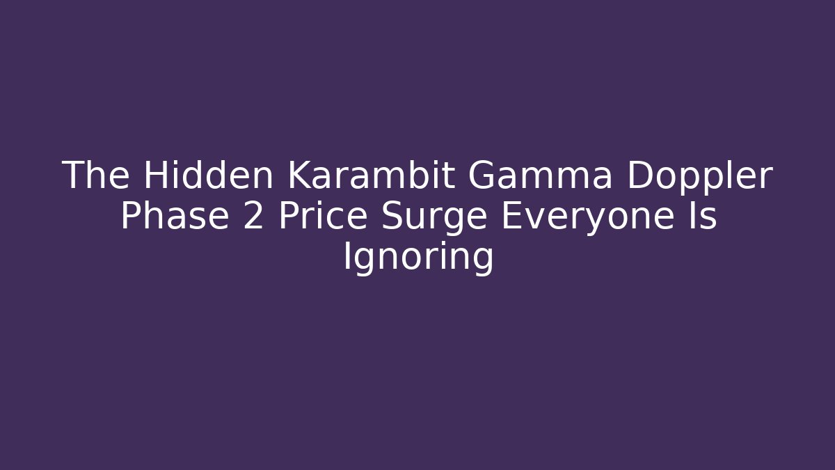 The Hidden Karambit Gamma Doppler Phase 2 Price Surge Everyone Is Ignoring
