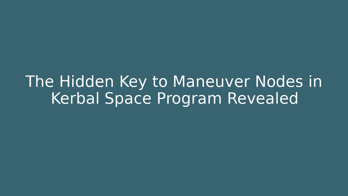 The Hidden Key to Maneuver Nodes in Kerbal Space Program Revealed