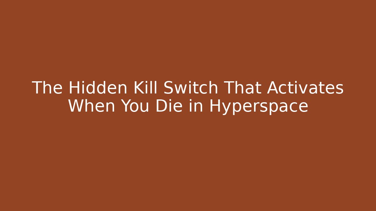 The Hidden Kill Switch That Activates When You Die in Hyperspace - Critter Realm