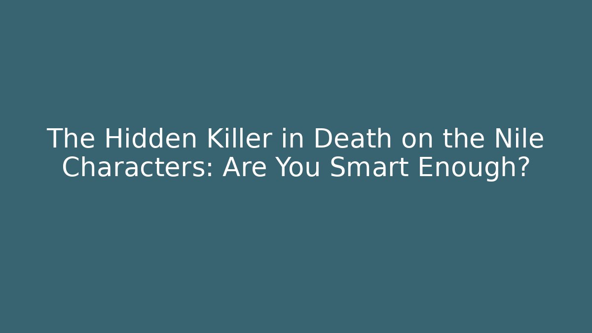 The Hidden Killer in Death on the Nile Characters: Are You Smart Enough?