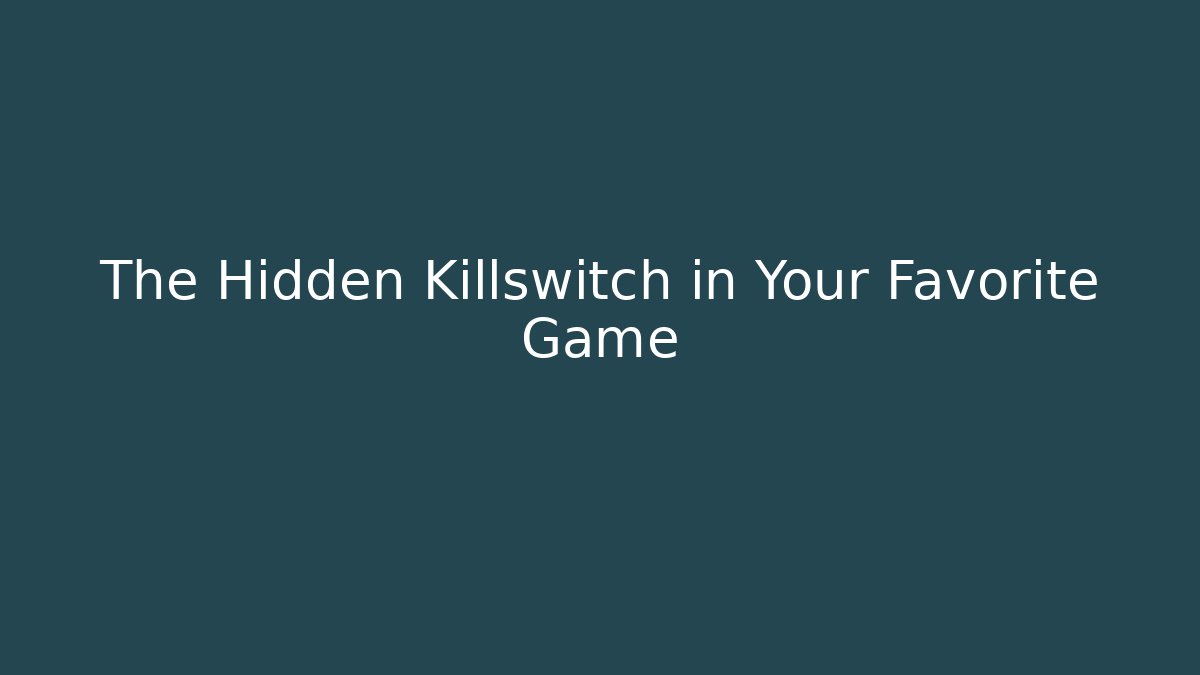 The Hidden Killswitch in Your Favorite Game