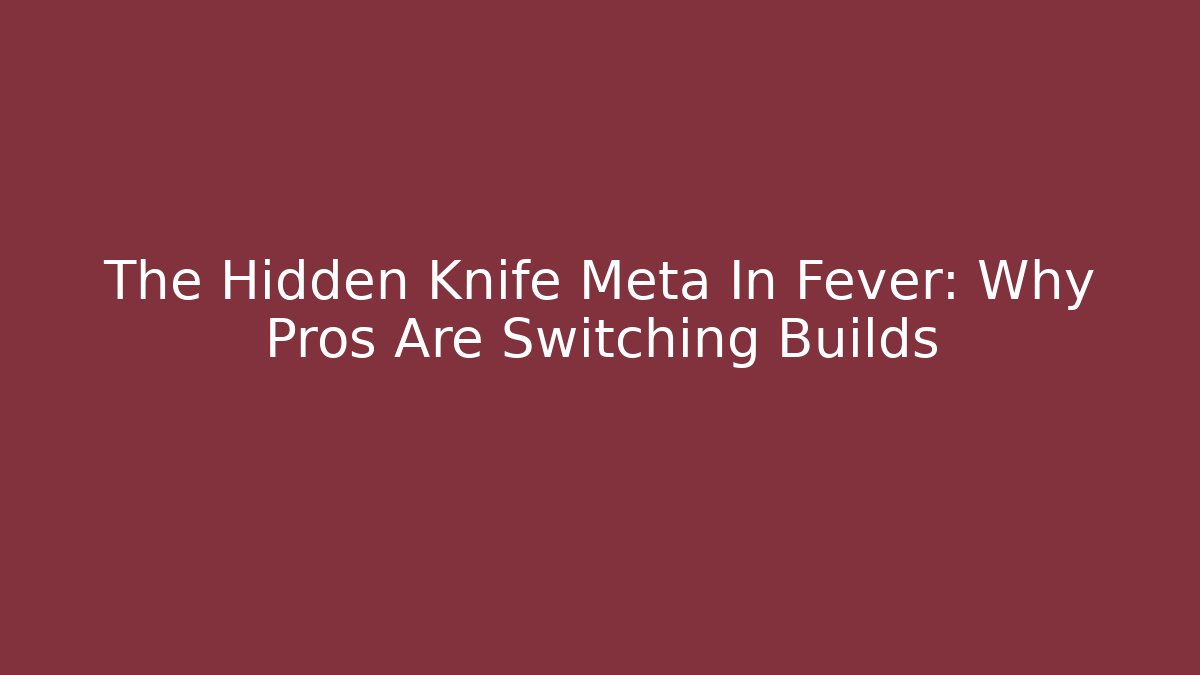 The Hidden Knife Meta In Fever: Why Pros Are Switching Builds - Critter Realm
