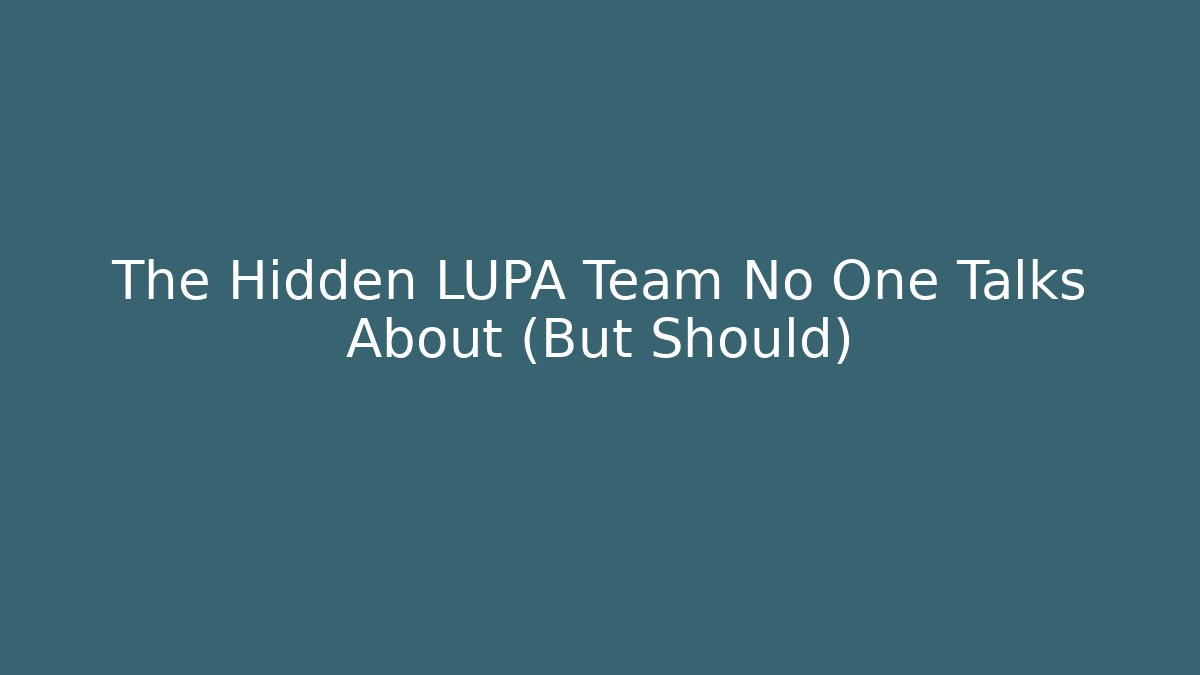 The Hidden LUPA Team No One Talks About (But Should)