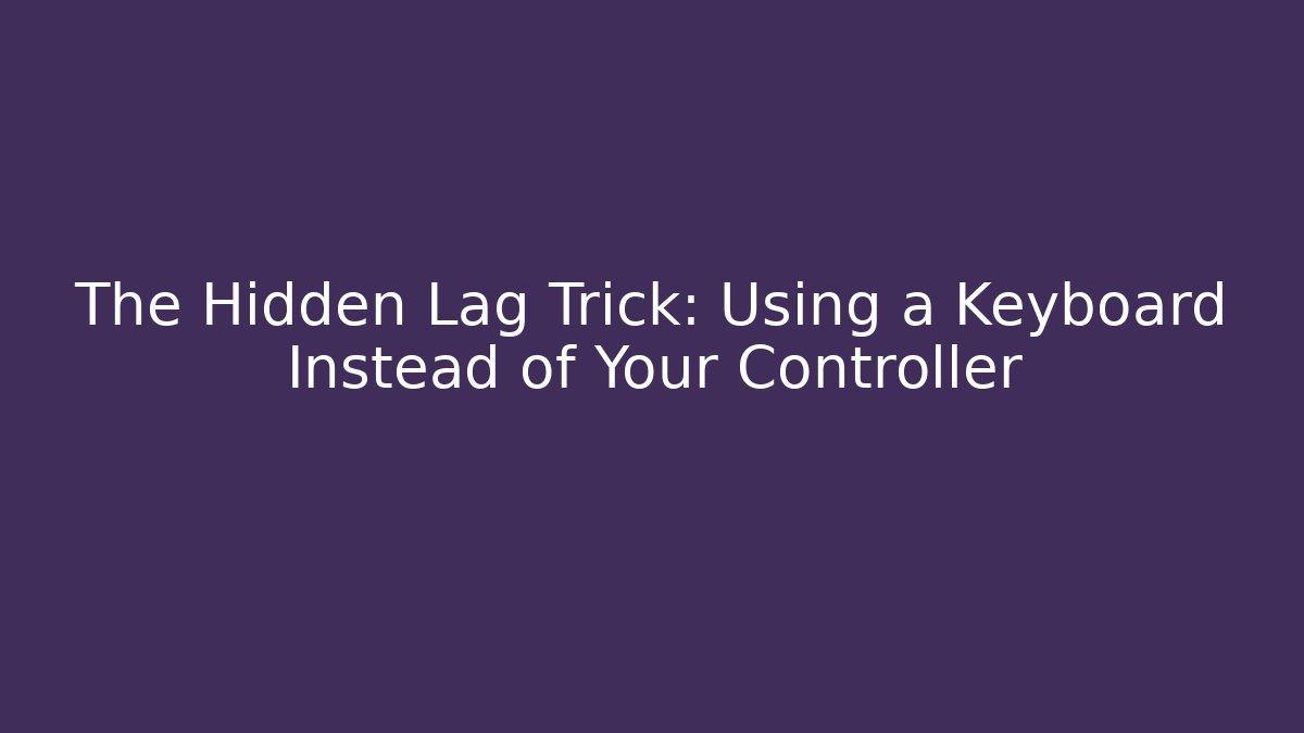 The Hidden Lag Trick: Using a Keyboard Instead of Your Controller