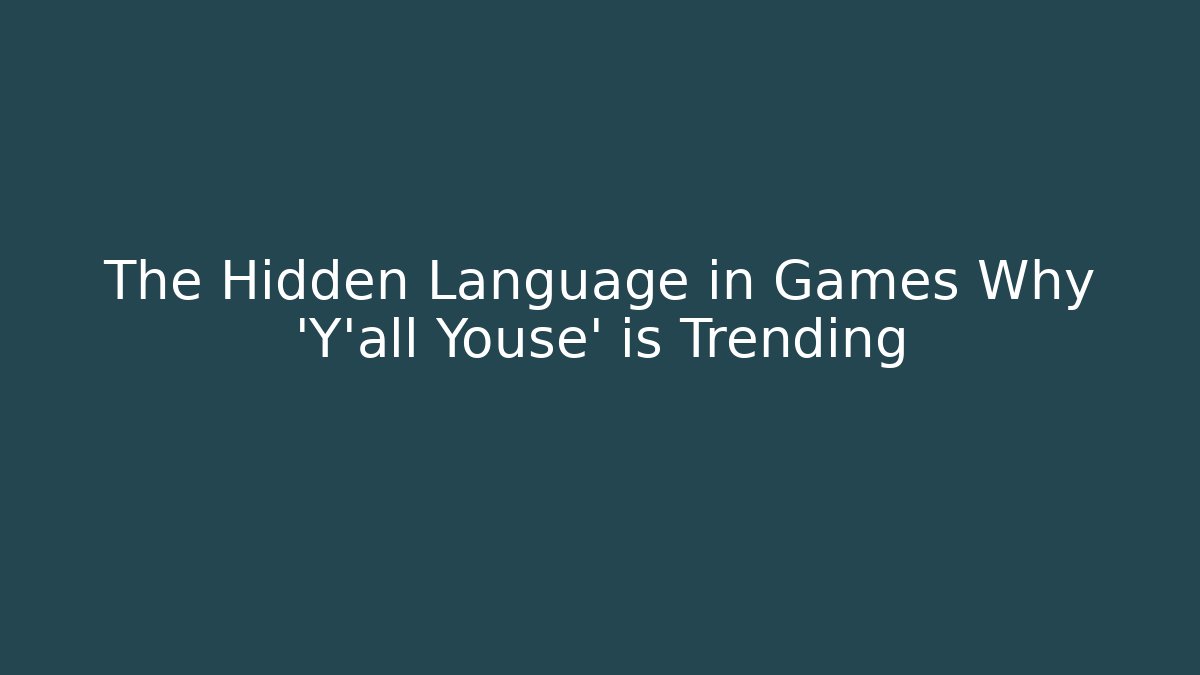 The Hidden Language in Games Why 'Y'all Youse' is Trending