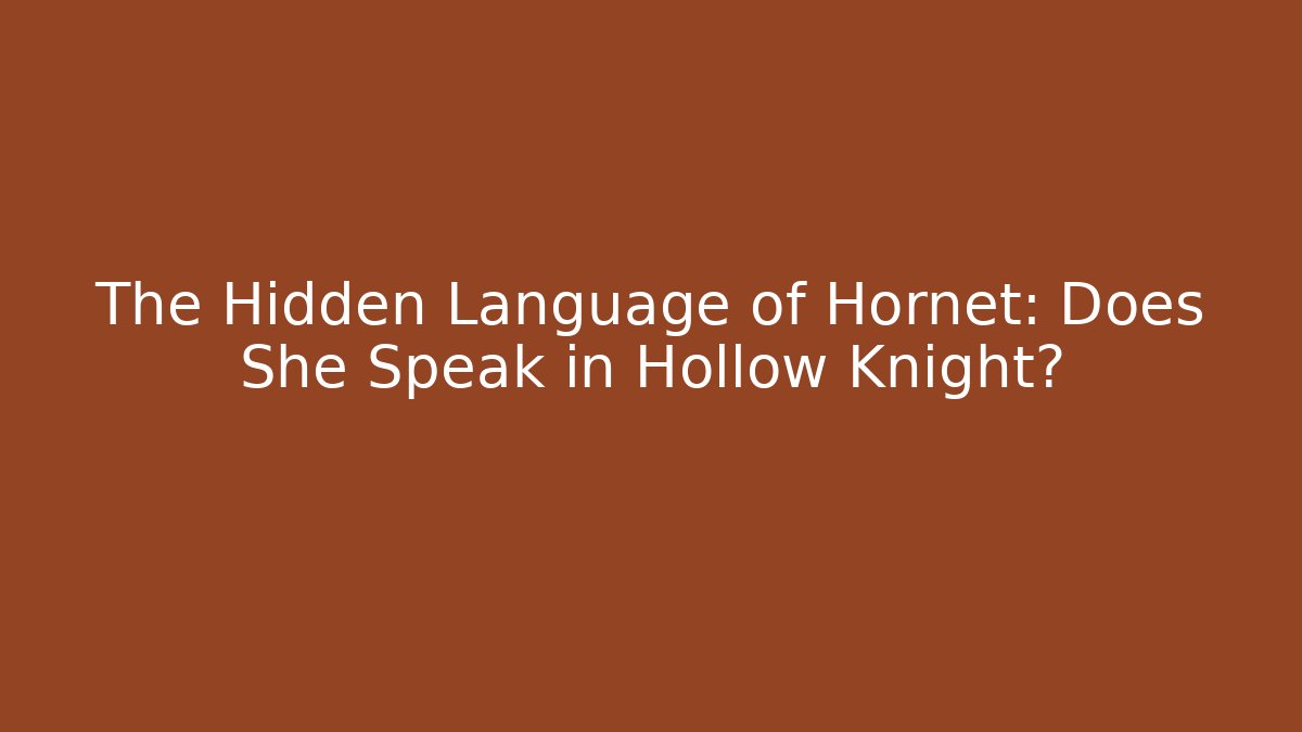 The Hidden Language of Hornet: Does She Speak in Hollow Knight?