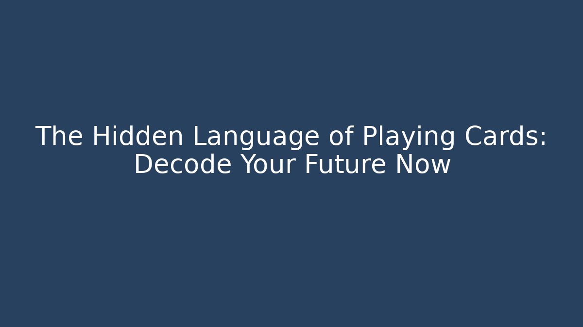 The Hidden Language of Playing Cards: Decode Your Future Now