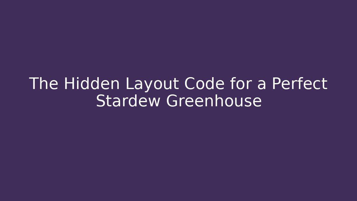 The Hidden Layout Code for a Perfect Stardew Greenhouse