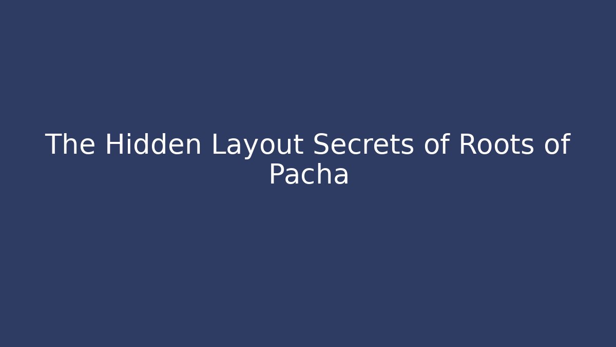 The Hidden Layout Secrets of Roots of Pacha
