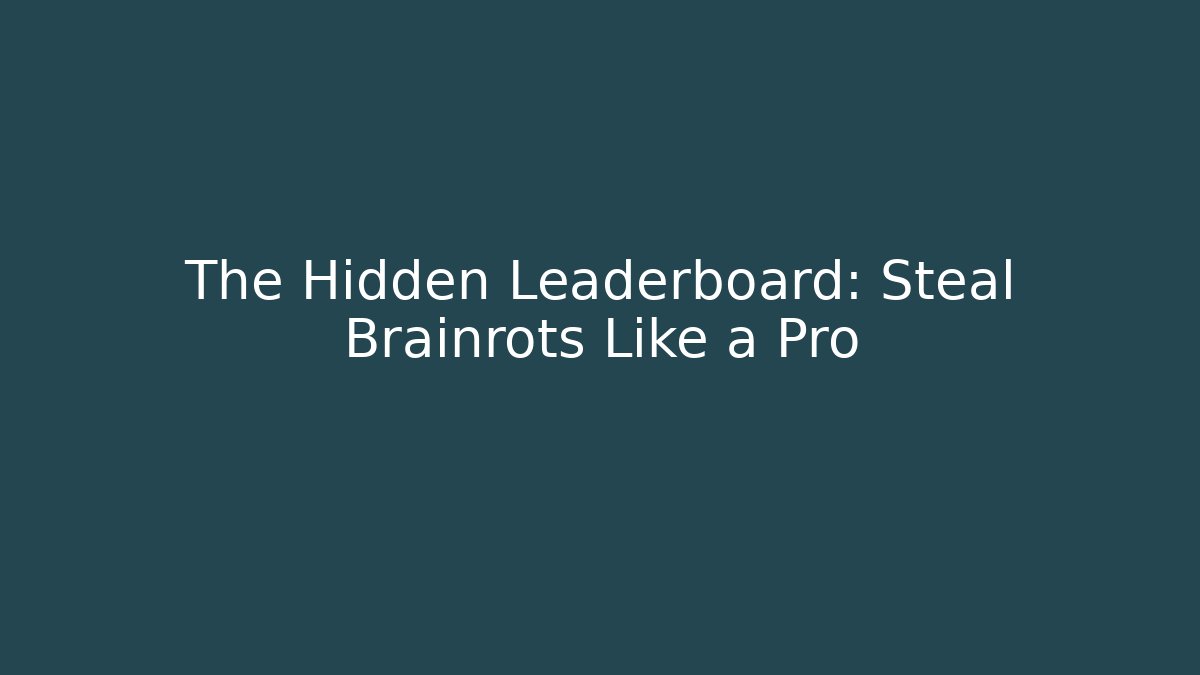 The Hidden Leaderboard: Steal Brainrots Like a Pro