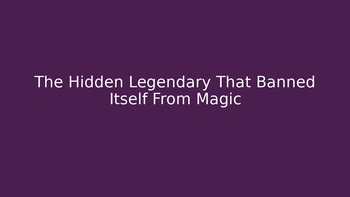 The Hidden Legendary That Banned Itself From Magic