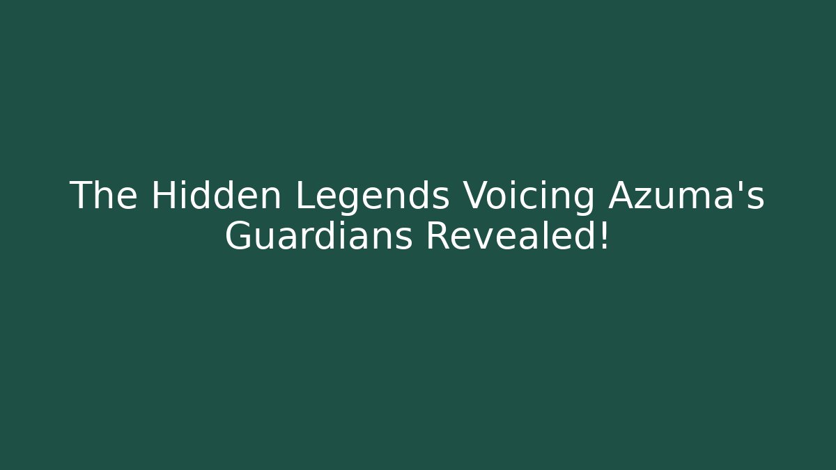 The Hidden Legends Voicing Azuma's Guardians Revealed!