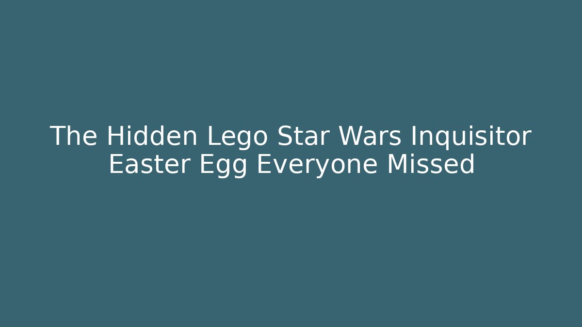The Hidden Lego Star Wars Inquisitor Easter Egg Everyone Missed