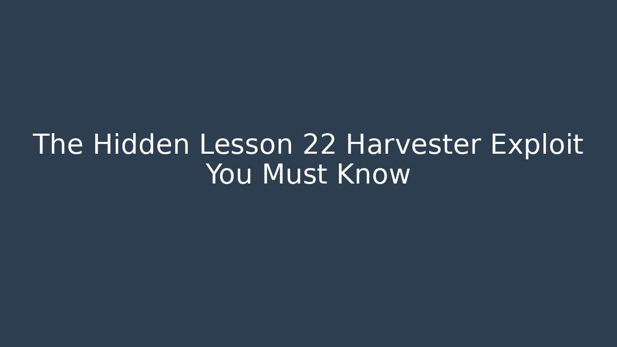 The Hidden Lesson 22 Harvester Exploit You Must Know