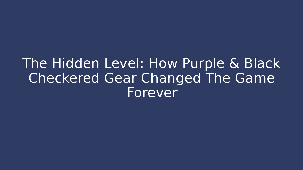 The Hidden Level: How Purple & Black Checkered Gear Changed The Game Forever