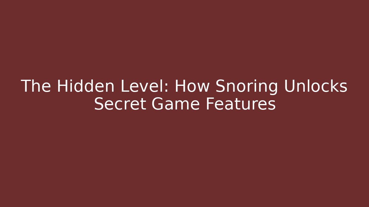 The Hidden Level: How Snoring Unlocks Secret Game Features