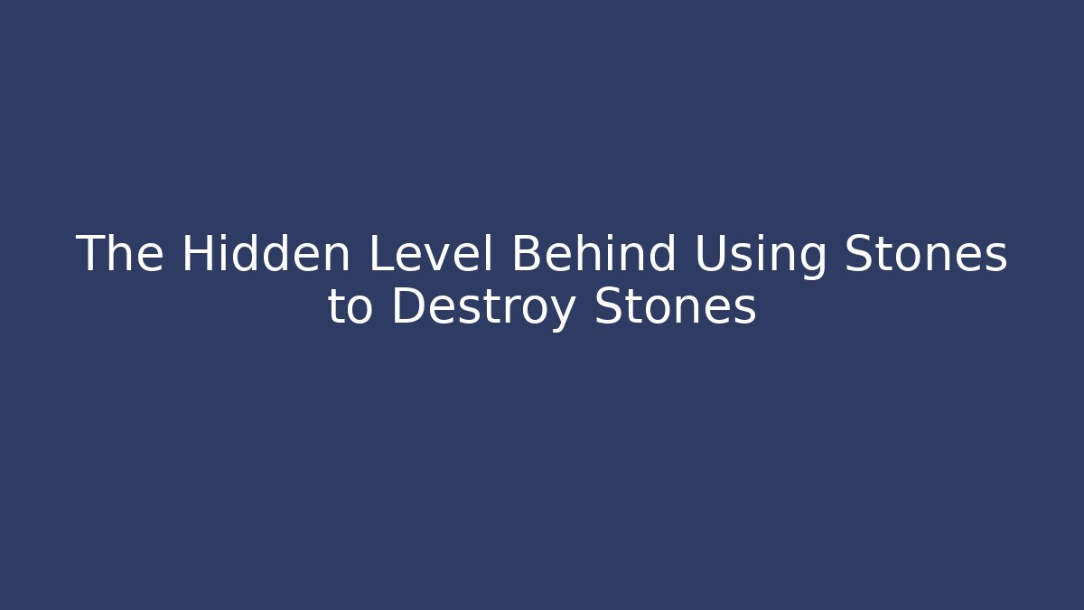 The Hidden Level Behind Using Stones to Destroy Stones