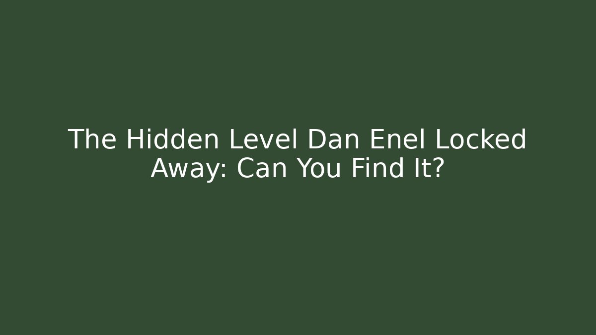 The Hidden Level Dan Enel Locked Away: Can You Find It?