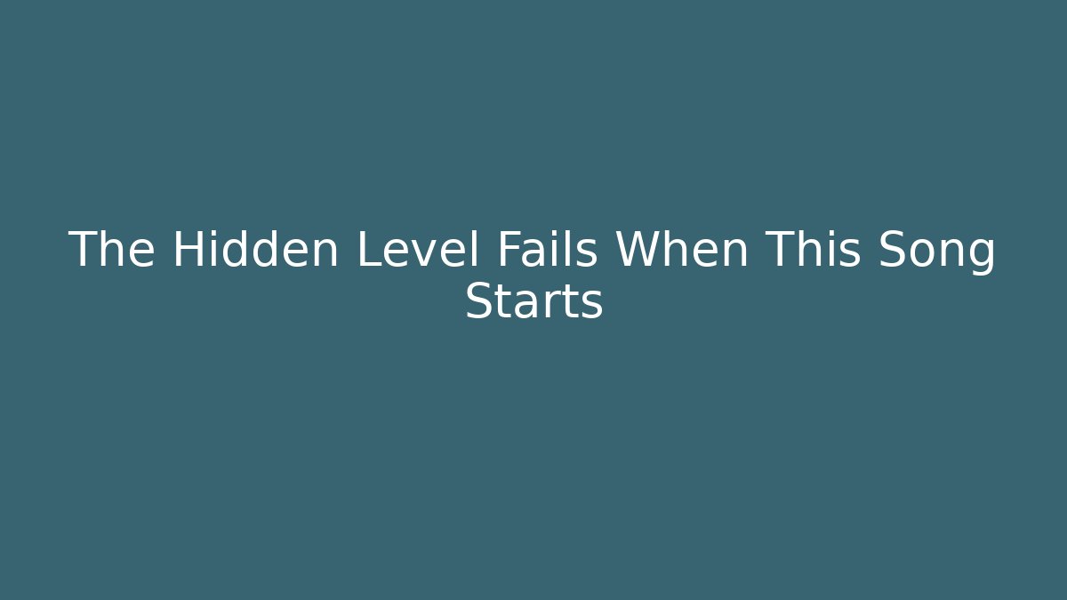 The Hidden Level Fails When This Song Starts
