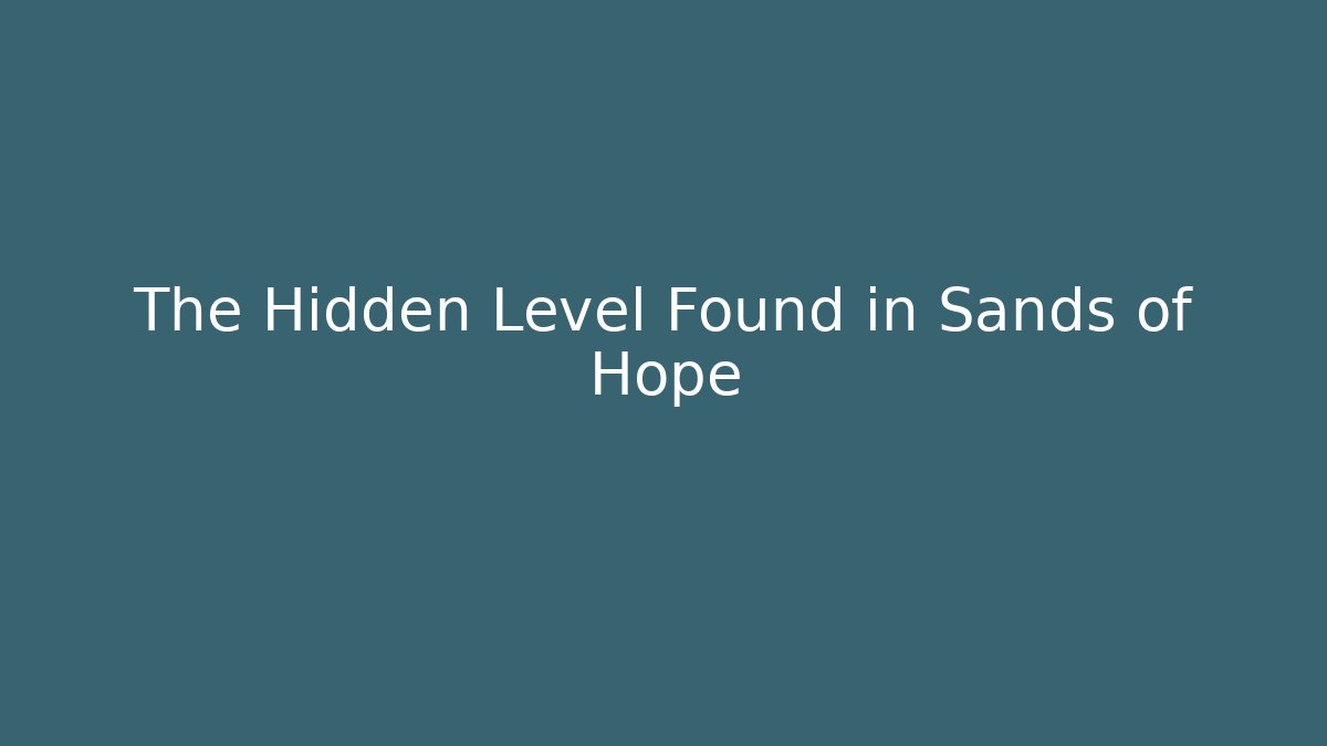 The Hidden Level Found in Sands of Hope
