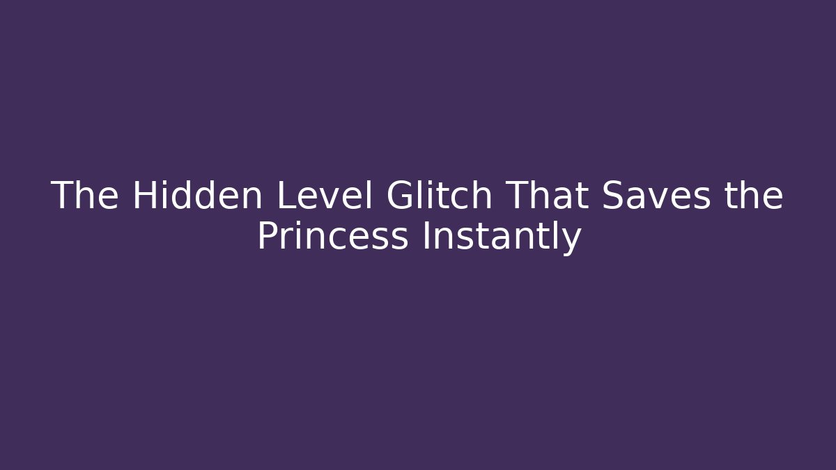 The Hidden Level Glitch That Saves the Princess Instantly