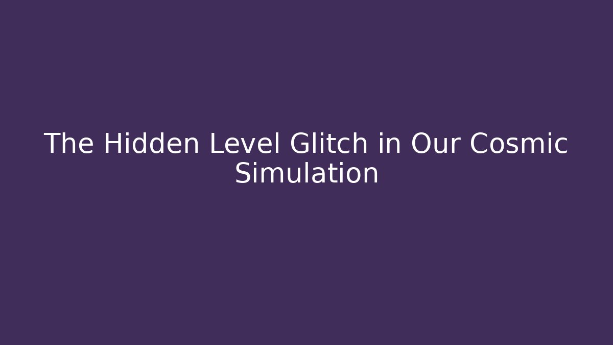 The Hidden Level Glitch in Our Cosmic Simulation