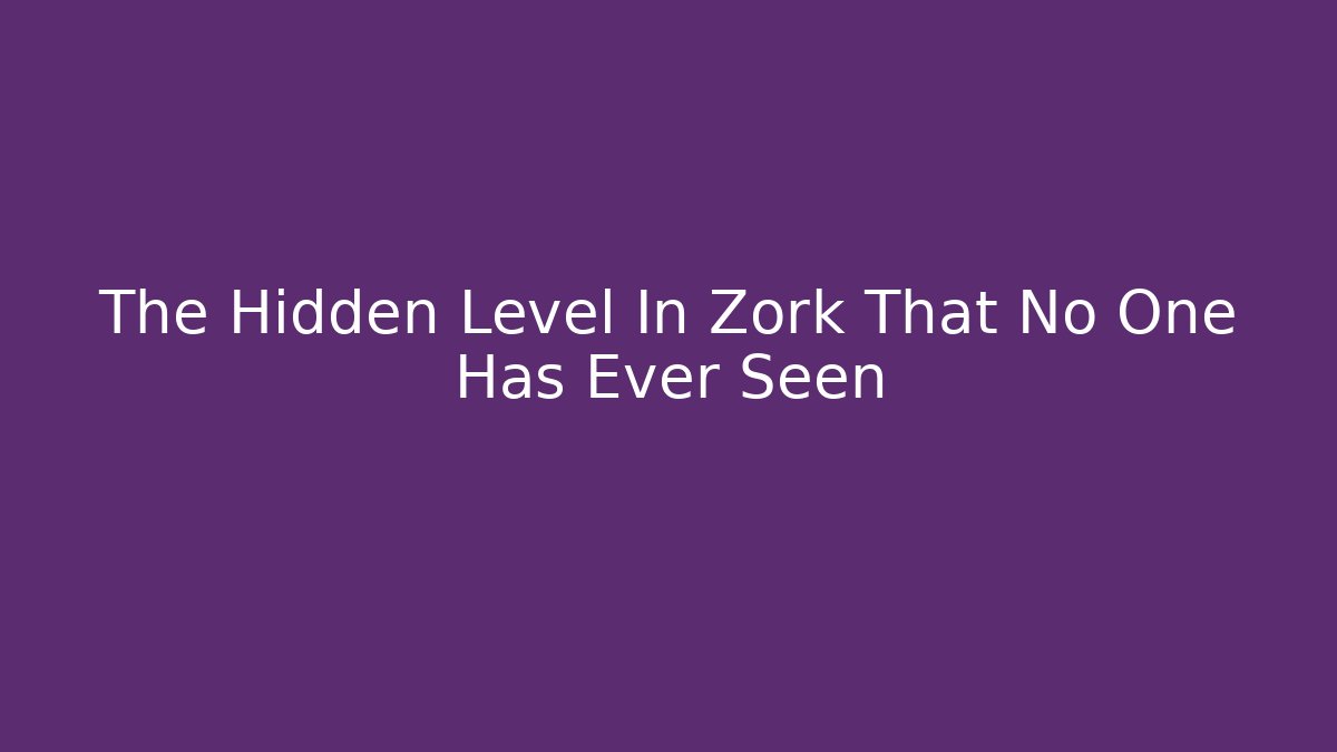 The Hidden Level In Zork That No One Has Ever Seen