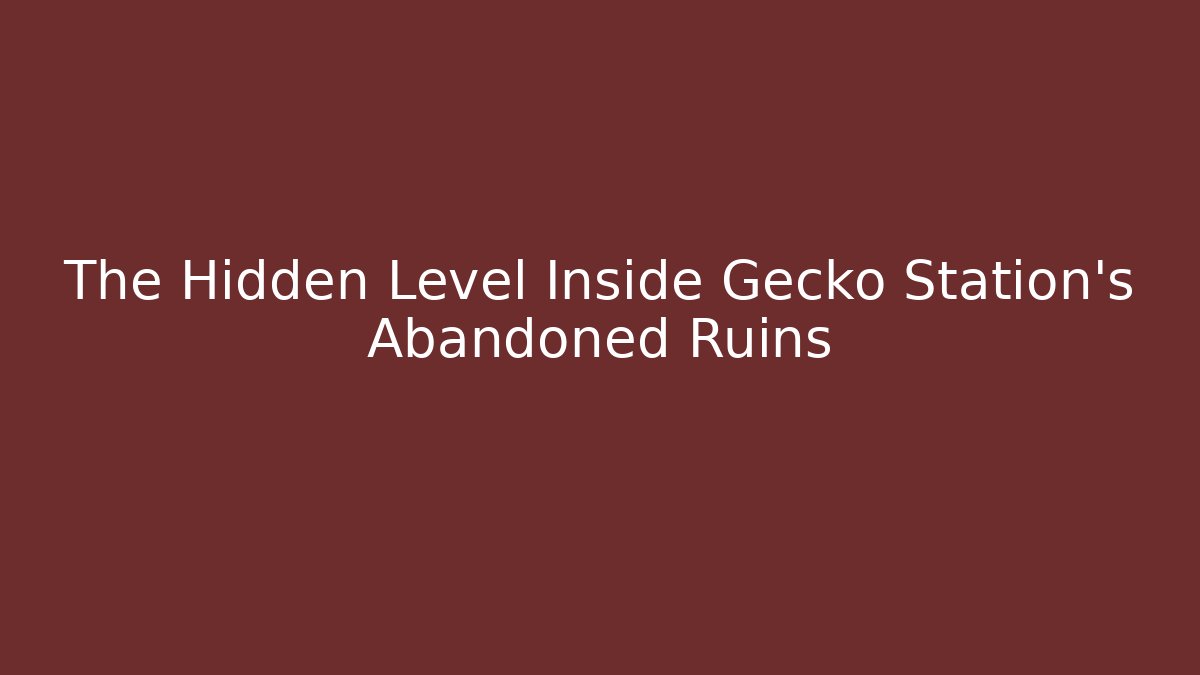 The Hidden Level Inside Gecko Station's Abandoned Ruins