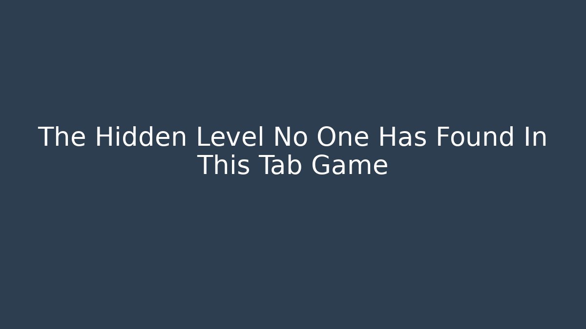 The Hidden Level No One Has Found In This Tab Game