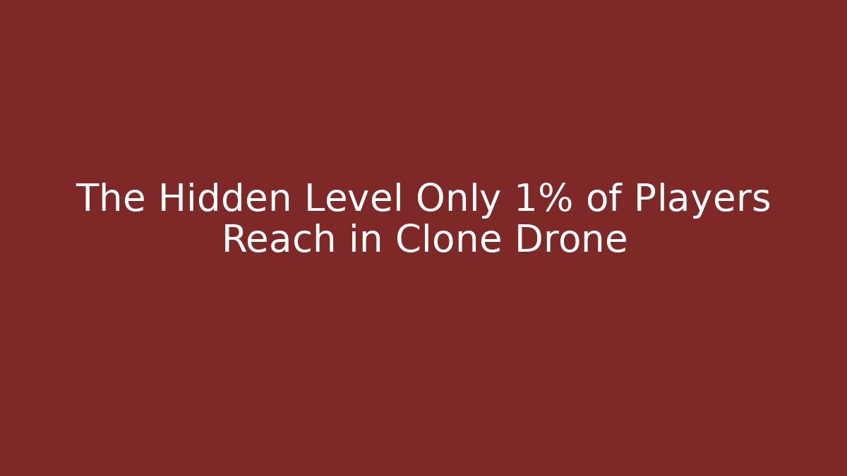 The Hidden Level Only 1% of Players Reach in Clone Drone