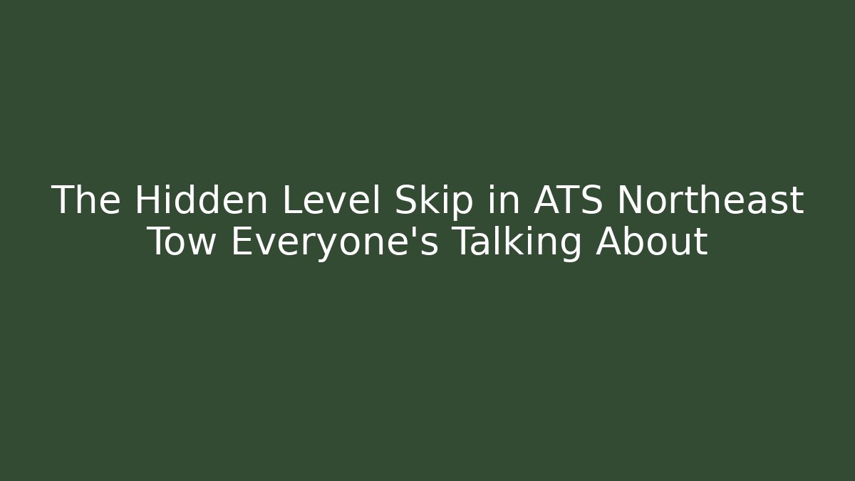 The Hidden Level Skip in ATS Northeast Tow Everyone’s Talking About