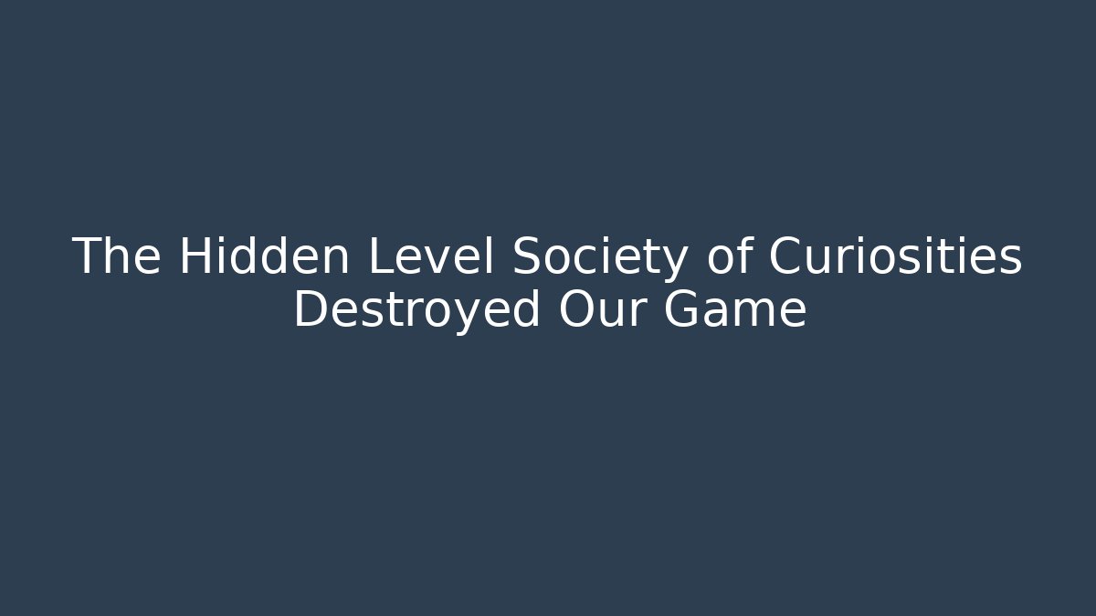 The Hidden Level Society of Curiosities Destroyed Our Game