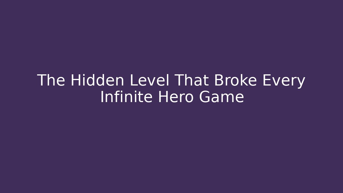 The Hidden Level That Broke Every Infinite Hero Game