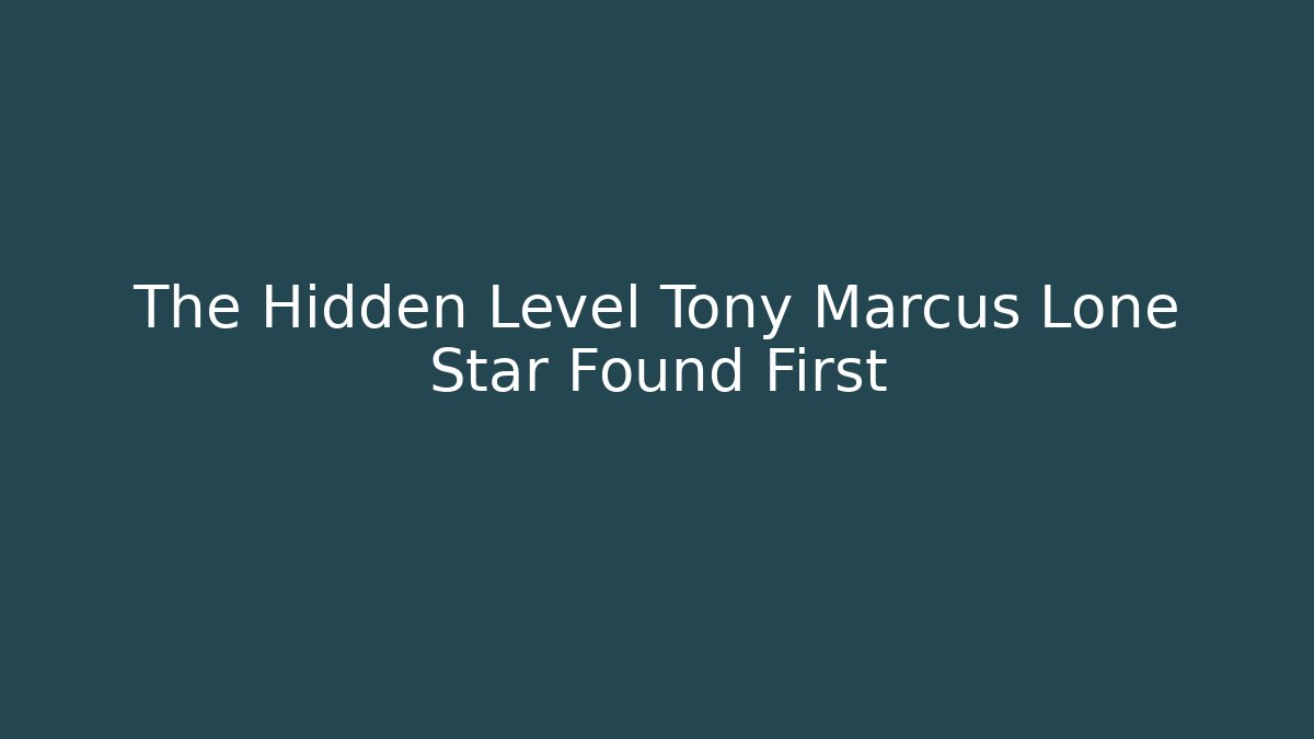 The Hidden Level Tony Marcus Lone Star Found First