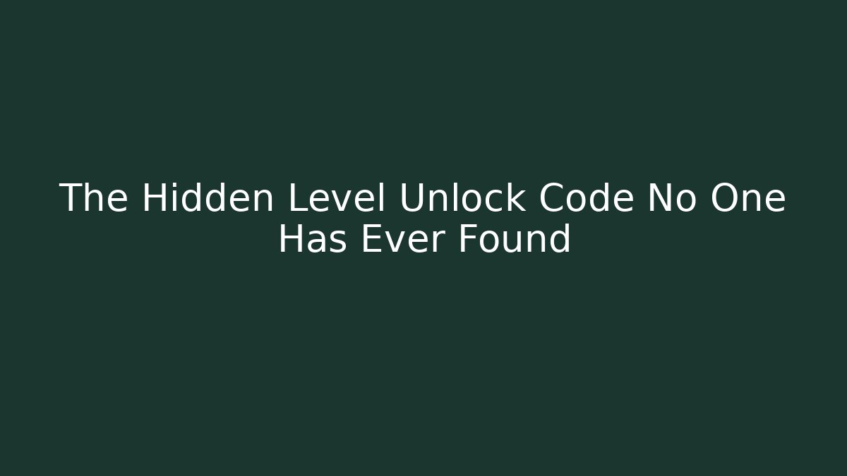 The Hidden Level Unlock Code No One Has Ever Found