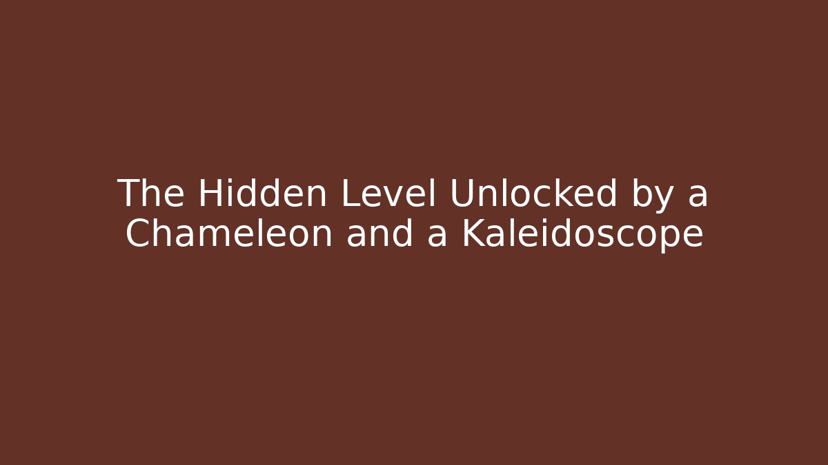 The Hidden Level Unlocked by a Chameleon and a Kaleidoscope
