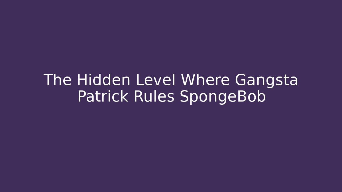 The Hidden Level Where Gangsta Patrick Rules SpongeBob - Critter Realm