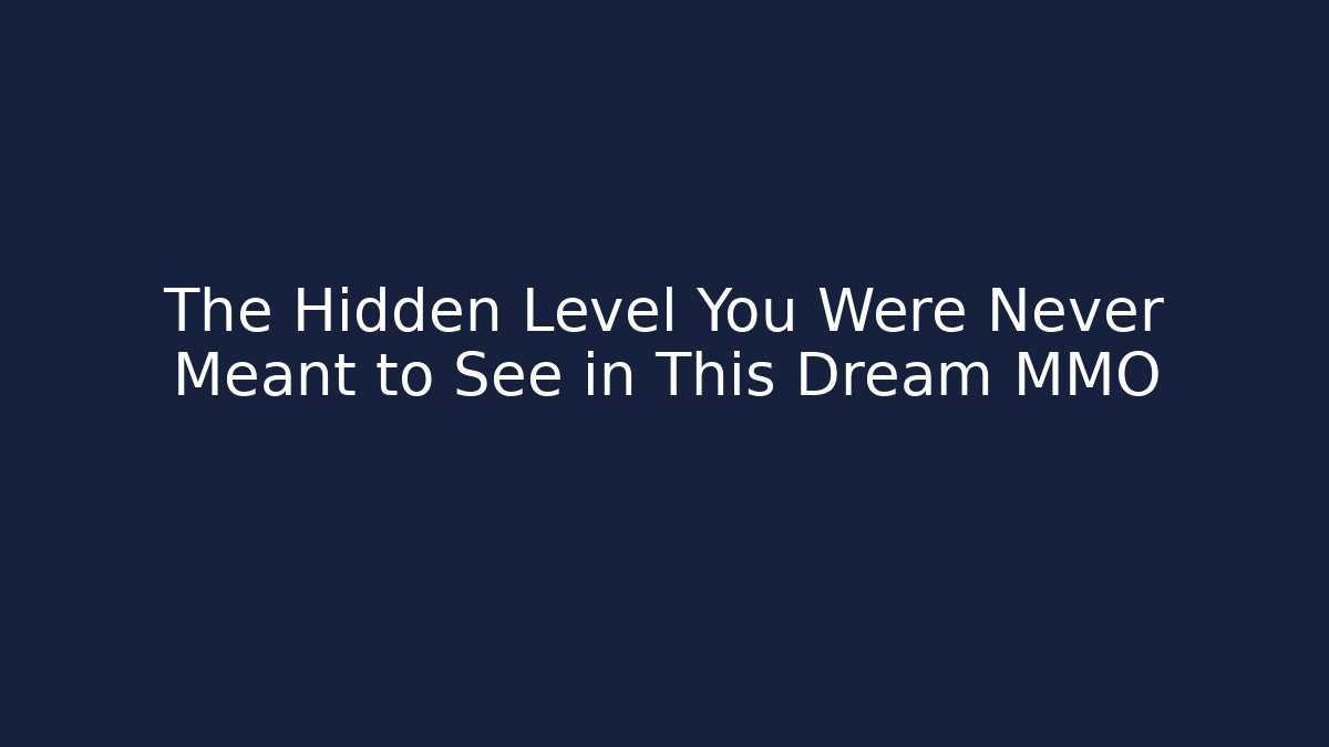 The Hidden Level You Were Never Meant to See in This Dream MMO