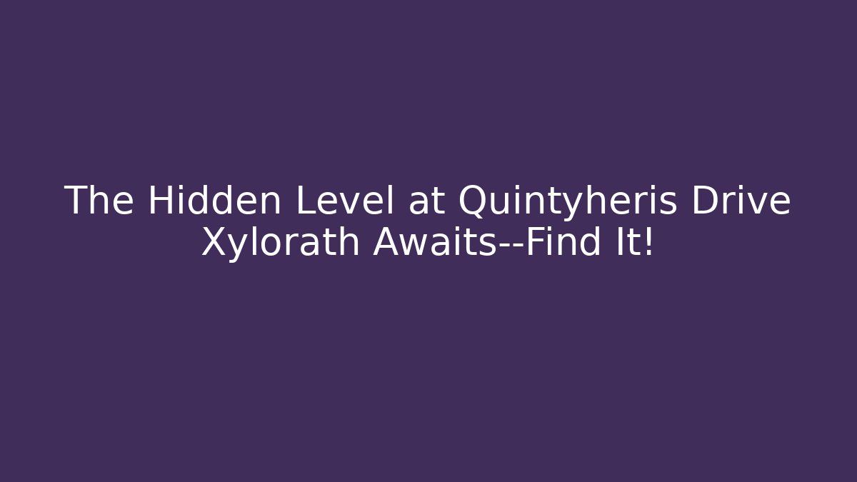 The Hidden Level at Quintyheris Drive Xylorath Awaits—Find It!