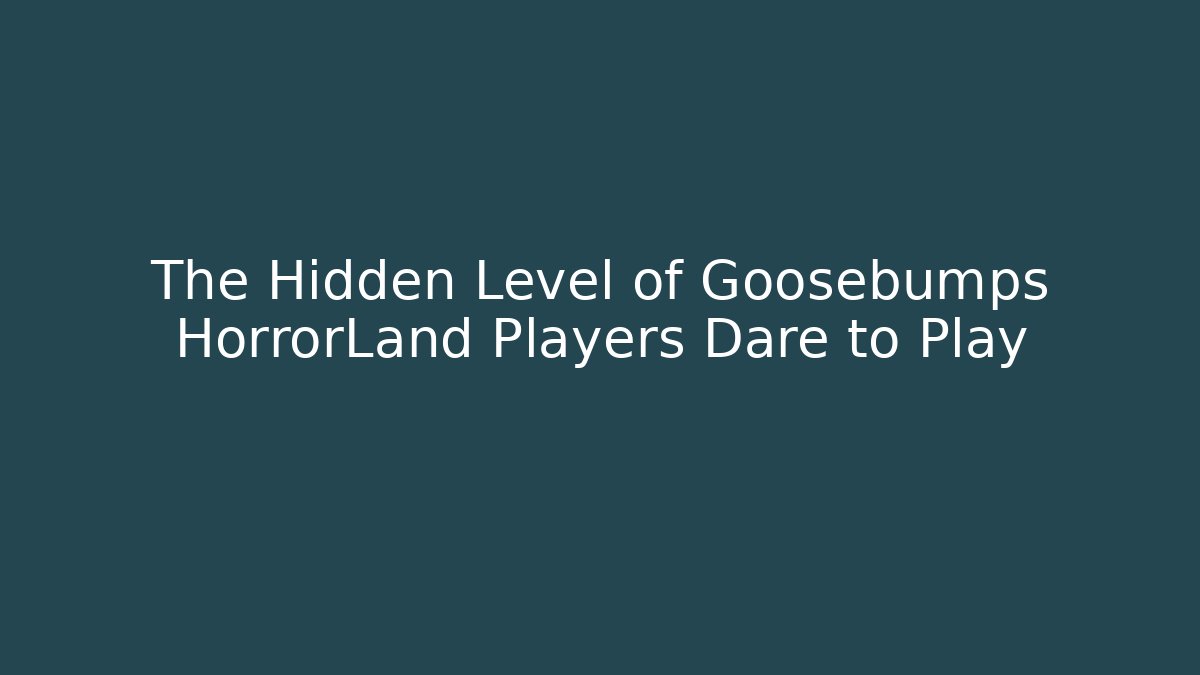 The Hidden Level of Goosebumps HorrorLand Players Dare to Play