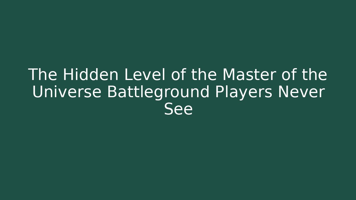 The Hidden Level of the Master of the Universe Battleground Players Never See